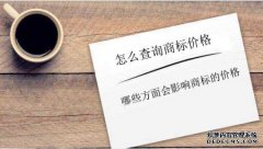 怎么查询商标价格(哪些方面会影响商标的价格)
