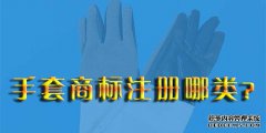 手套注册商标需要注册第几类商标呢？